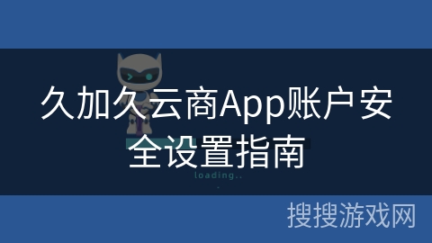 久加久云商App账户安全设置指南