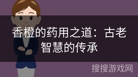 香橙的药用之道：古老智慧的传承