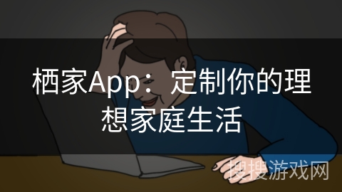 栖家App:定制你的理想家庭生活