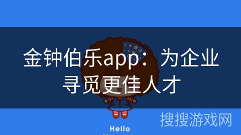 金钟伯乐app:为企业寻觅更佳人才