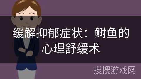 缓解抑郁症状：鲥鱼的心理舒缓术