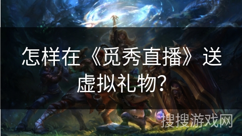 怎样在《觅秀直播》送虚拟礼物？