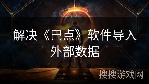 解决《巴点》软件导入外部数据 解决《巴点》软件导入外部数据