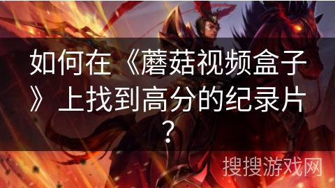 如何在《蘑菇视频盒子》上找到高分的纪录片？