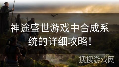 神途盛世游戏中合成系统的详细攻略！