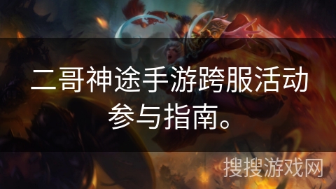 二哥神途手游跨服活动参与指南。 二哥神途手游跨服活动参与指南。