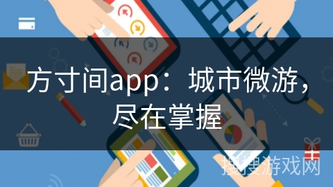 方寸间app：城市微游，尽在掌握