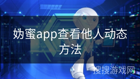 妫蜜app查看他人动态方法