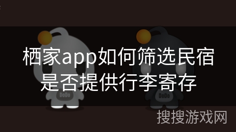 栖家app如何筛选民宿是否提供行李寄存
