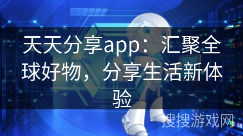天天分享app：汇聚全球好物，分享生活新体验