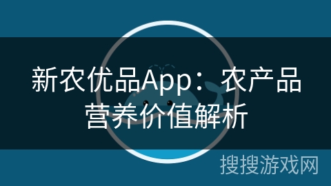 新农优品App：农产品营养价值解析