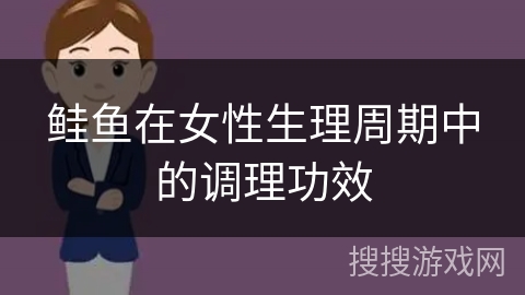 鲑鱼在女性生理周期中的调理功效