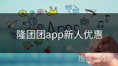 隆团团app新人优惠
