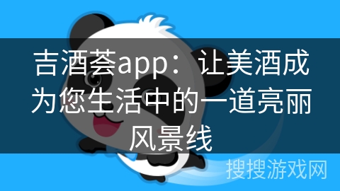 吉酒荟app：让美酒成为您生活中的一道亮丽风景线