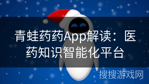 青蛙药药App解读：医药知识智能化平台