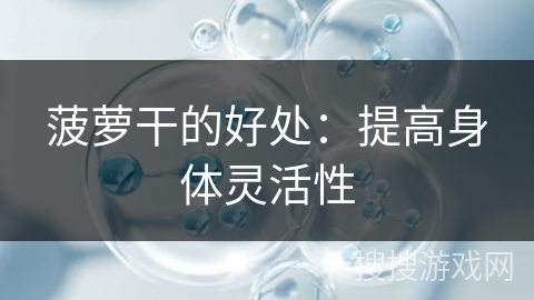 菠萝干的好处：提高身体灵活性