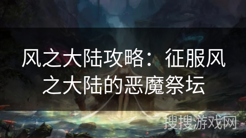 风之大陆攻略：征服风之大陆的恶魔祭坛