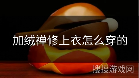 加绒禅修上衣怎么穿的