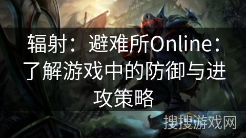 辐射：避难所Online：了解游戏中的防御与进攻策略