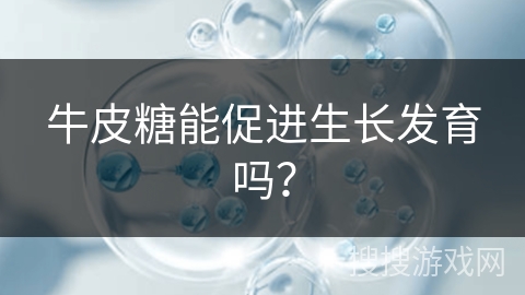 牛皮糖能促进生长发育吗？