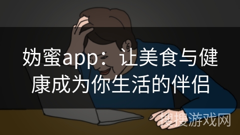 妫蜜app：让美食与健康成为你生活的伴侣