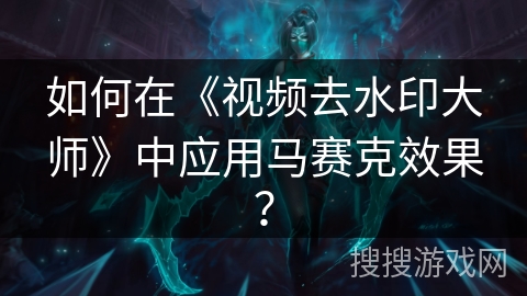 如何在《视频去水印大师》中应用马赛克效果？