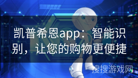 凯普希恩app：智能识别，让您的购物更便捷