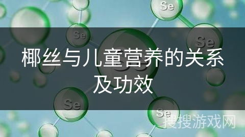 椰丝与儿童营养的关系及功效