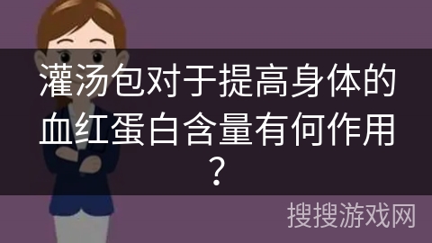 灌汤包对于提高身体的血红蛋白含量有何作用？