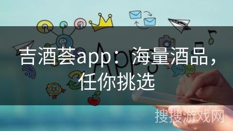 吉酒荟app：海量酒品，任你挑选