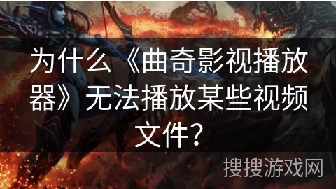 为什么《曲奇影视播放器》无法播放某些视频文件? 为什么《曲奇影视播放器》无法播放某些视频文件?