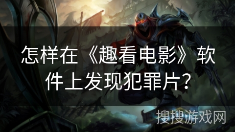 怎样在《趣看电影》软件上发现犯罪片？