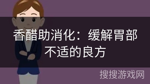 香醋助消化：缓解胃部不适的良方