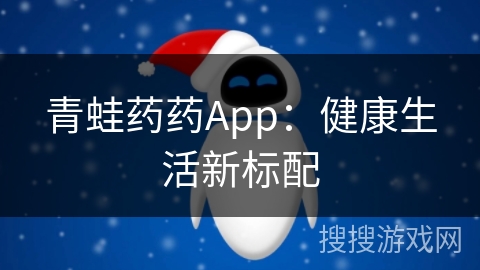 青蛙药药App：健康生活新标配