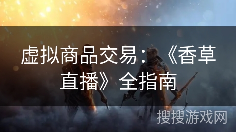 虚拟商品交易：《香草直播》全指南