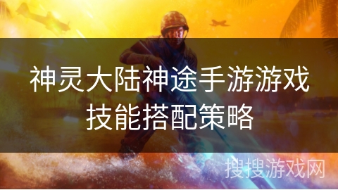 神灵大陆神途手游游戏技能搭配策略