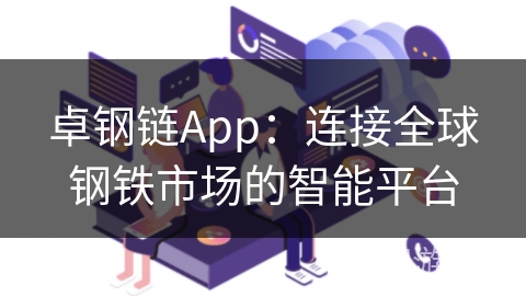 卓钢链App：连接全球钢铁市场的智能平台