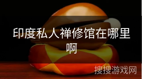 印度私人禅修馆在哪里啊 印度私人禅修馆在哪里啊