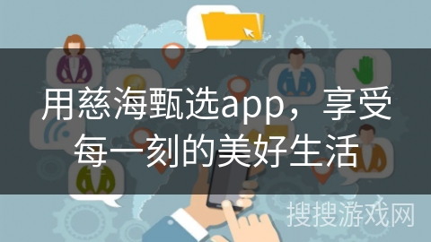 用慈海甄选app，享受每一刻的美好生活