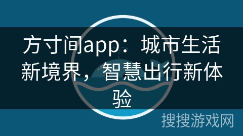 方寸间app：城市生活新境界，智慧出行新体验