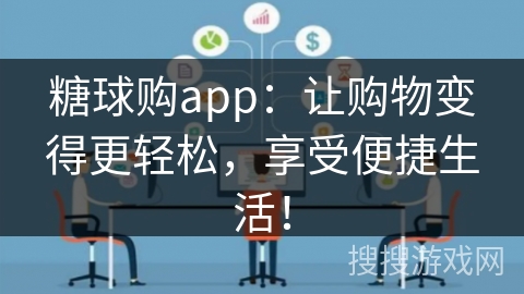 糖球购app：让购物变得更轻松，享受便捷生活！