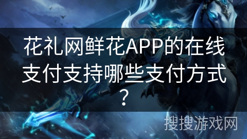 花礼网鲜花APP的在线支付支持哪些支付方式? 花礼网鲜花APP的在线支付支持哪些支付方式?