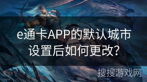 e通卡APP的默认城市设置后如何更改？
