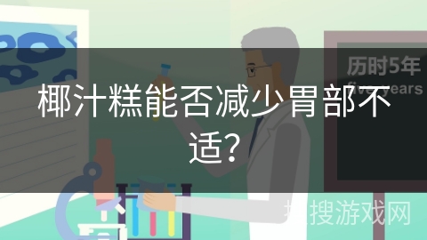 椰汁糕能否减少胃部不适？