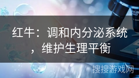 红牛：调和内分泌系统，维护生理平衡