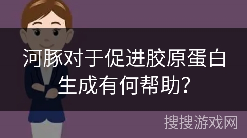 河豚对于促进胶原蛋白生成有何帮助? 河豚对于促进胶原蛋白生成有何帮助?
