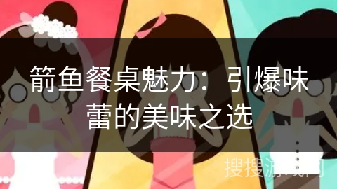 箭鱼餐桌魅力：引爆味蕾的美味之选