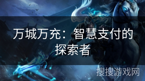 万城万充:智慧支付的探索者 万城万充:智慧支付的探索者