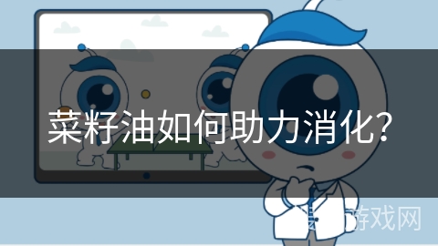 菜籽油如何助力消化? 菜籽油如何助力消化?