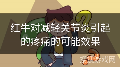 红牛对减轻关节炎引起的疼痛的可能效果